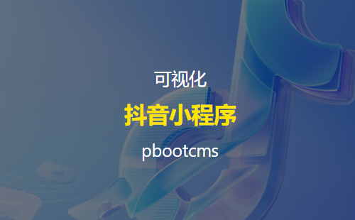 抖音小程序全面开放免费注册 pbootcms可视化小程序跟了
